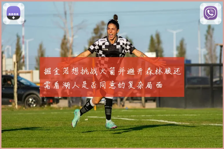 掘金若想挑战火箭并避开森林狼还需看湖人是否同意的复杂局面