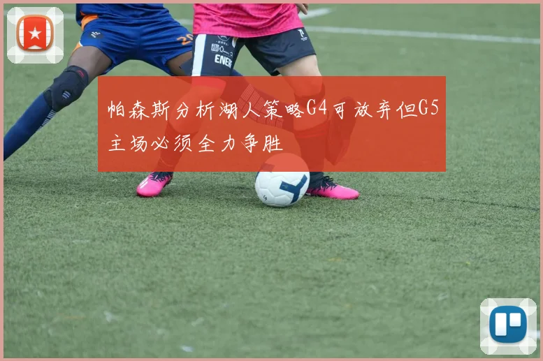 帕森斯分析湖人策略G4可放弃但G5主场必须全力争胜