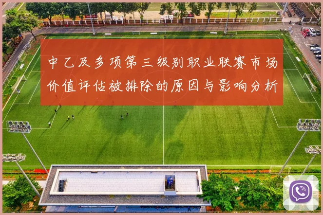 中乙及多项第三级别职业联赛市场价值评估被排除的原因与影响分析