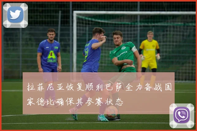 拉菲尼亚恢复顺利巴萨全力备战国家德比确保其参赛状态