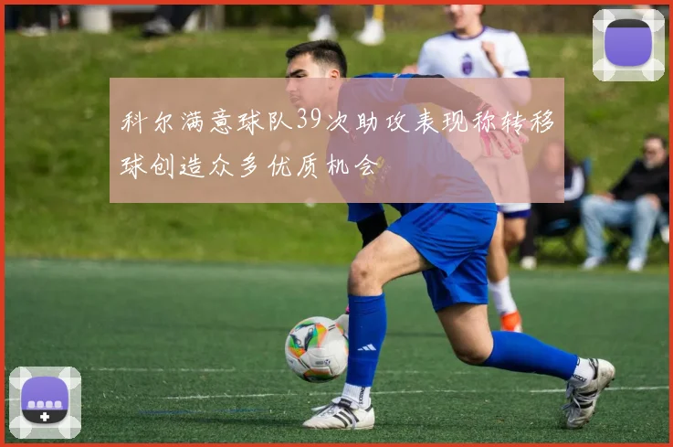 科尔满意球队39次助攻表现称转移球创造众多优质机会